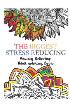 Coperta cărții 'The Biggest Stress Reducing Anxiety Relieving Coloring Book: 75 Beautiful & Unique Especially Curated Stress Relieving'