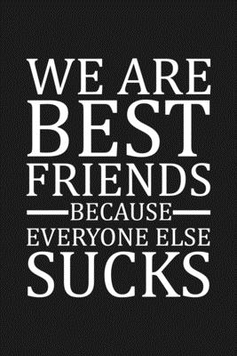 We Are Best Friends Because Everyone Else Sucks: Funny Gift For Your Best Friend - Besties Journal