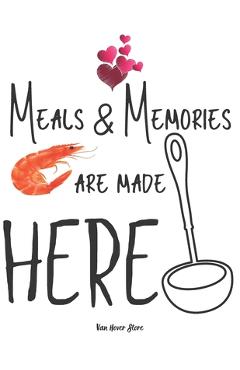 Coperta cărții 'Meals & Memories are made here: personalized recipe box, recipe keeper make your own cookbook, 106-Pages 8.5