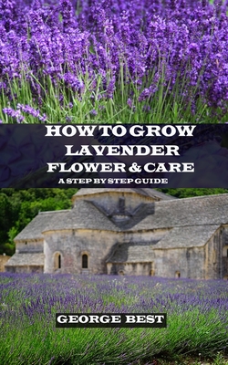 How to Grow Lavender Flower and Care: A Step by Step Guide - George Best
