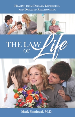 The Law of Life: Heal from Disease, Depression, and Damaged Relationships - Mark Sandoval M. D.