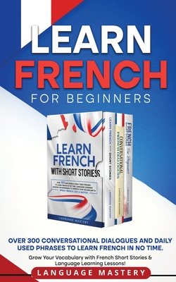 Learn French for Beginners: Over 300 Conversational Dialogues and Daily Used Phrases to Learn French in no Time. Grow Your Vocabulary with French - Language Mastery