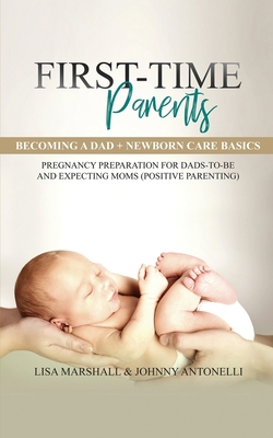 First-Time Parents Box Set: Becoming a Dad + Newborn Care Basics - Pregnancy Preparation for Dads-to-Be and Expecting Moms - Lisa Marshall