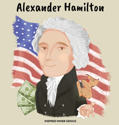 Alexander Hamilton: (Children's Biography Book, Kids Books, Age 5 10, Historical Men in History) - Inspired Inner Genius