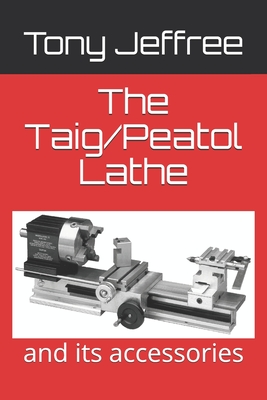 The Taig/Peatol Lathe: and its accessories - Tony Jeffree
