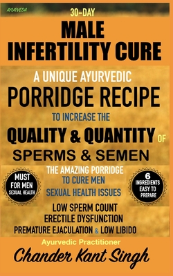 30-Day Male Infertility Cure: A Unique Ayurvedic Porridge Recipe To Increase The Quality & Quantity Of Sperm & Semen - Chander Kant Singh