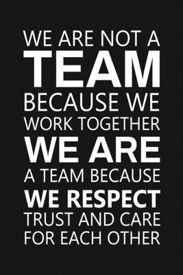 We Are Not A Team Because We Work Together: Staff Recognition Gifts - Rainbowpen Publishing