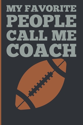 My Favorite People Calls Me Coach: Gift Coach Book for Football Game Planning and Training Drills - Sports Planners &. Cool Gifts