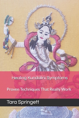 Healing Kundalini Symptoms: Proven Techniques That Really Work - Tara Springett
