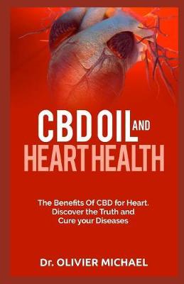 CBD Oil and Heart Health: The Benefits Of CBD for Heart. Discover the Truth and Cure your Diseases - Olivier Michael