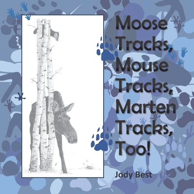 Moose Tracks, Mouse Tracks, Marten Tracks, Too! - Jody Best