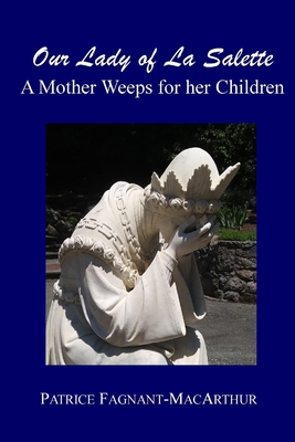 Our Lady of La Salette: A Mother Weeps for Her Children - Patrice Fagnant-macarthur