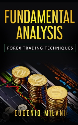 Fundamental Analysis: Forex Trading Techniques - Eugenio Milani