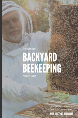 Beginners Backyard Beekeeping Made Easy: The Beekeepers Handbook for Natural Beekeeping - Beekeeping Guidebooks