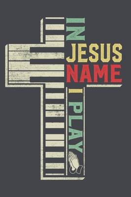 In Jesus Name I Play: 6x9'', 110 pages, Christian sheet music for piano lover Gift Men Women Vintage Piano Gift - Vintage Piano Book