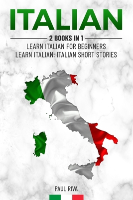 Italian: 2 Books in 1: Learn Italian For Beginners, Learn Italian: Italian Short Stories - Paul Riva