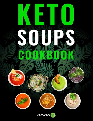 Keto Soups Cookbook: Healthy And Delicious Low Carb Soup Ketogenic Diet Recipes Cookbook - Ketoveo