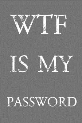 Wtf Is My Password: Keep track of usernames, passwords, web addresses in one easy & organized location Gray And White Cover - Norman M. Pray