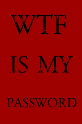 Wtf Is My Password: Keep track of usernames, passwords, web addresses in one easy & organized location -Red Cover - Norman M. Pray