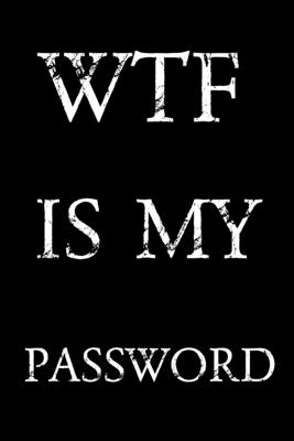 Wtf Is My Password: Keep track of usernames, passwords, web addresses in one easy & organized location - Black And White Cover - Norman M. Pray