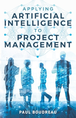 Applying Artificial Intelligence to Project Management - Paul Boudreau