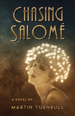 Chasing Salomé: A Novel of 1920s Hollywood - Martin Turnbull