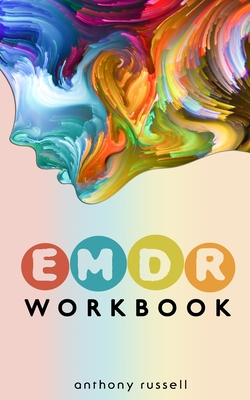 EMDR Therapy Workbook: Self-Help Techniques for Overcoming Anxiety, Anger, Depression, Stress and Emotional Trauma, thanks to the Eye Movemen - Anthony Russell