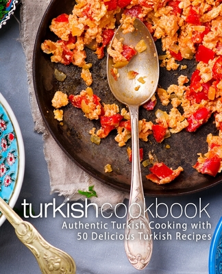 Turkish Cookbook: Authentic Turkish Cooking with 50 Delicious Turkish Recipes (2nd Edition) - Booksumo Press