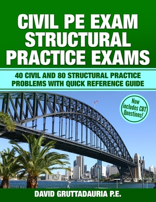 Civil PE Structural Practice Exams: 40 Civil and 80 Structural Practice Problems with Quick Reference Guide - David Gruttadauria Pe