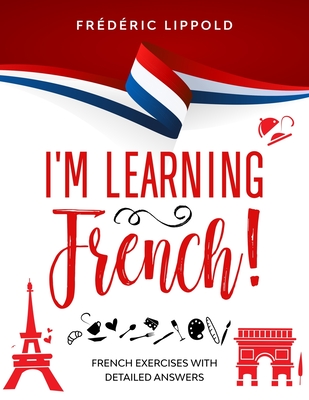 I'm learning French!: French exercises with detailed answers (A2, B1 - Pre-Intermediate) - Frdric Lippold