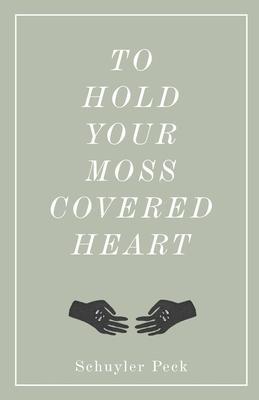 To Hold Your Moss-Covered Heart - Recenter Press