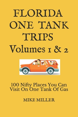 Florida One Tank Trips Volumes 1 & 2: 100 Nifty Places You Can Visit On One Tank Of Gas - Mike Miller