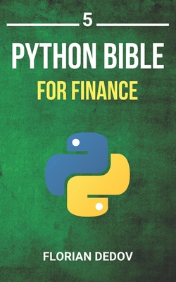 The Python Bible Volume 5: Python For Finance (Stock Analysis, Trading, Share Prices) - Florian Dedov