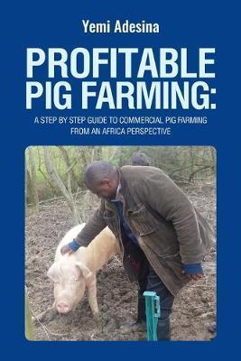 Coperta cărții 'Profitable Pig Farming: A step by step guide to commercial pig farming from an Africa perspective: Pig farming in'