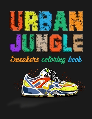Urban Jungle Sneakers Coloring Book: Street Style Sneakers Shoes Coloring Book For Adults And Teens - Smw Publishing