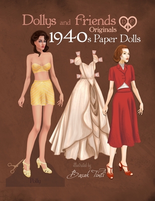 Dollys and Friends Originals 1940s Paper Dolls: Forties Vintage Fashion Dress Up Paper Doll Collection - Basak Tinli