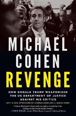 Revenge: How Donald Trump Weaponized the Us Department of Justice Against His Critics - Michael Cohen