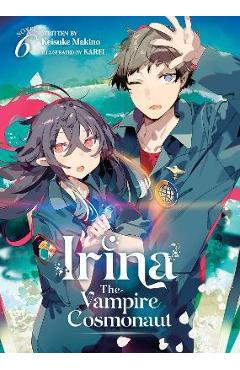 Coperta cărții 'Irina: The Vampire Cosmonaut (Light Novel) Vol. 6 - Keisuke Makino'