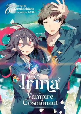 Irina: The Vampire Cosmonaut (Light Novel) Vol. 6 - Keisuke Makino