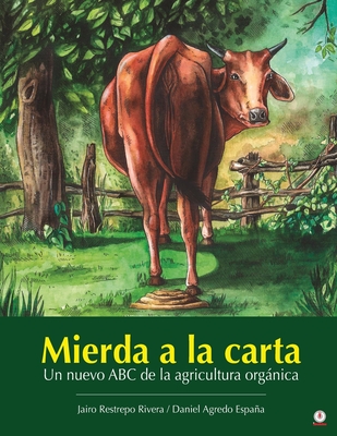 Mierda a la carta: Un nuevo ABC de la agricultura orgánica - Jairo Restrepo Rivera