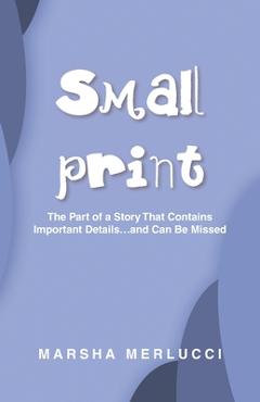 Poza produsului Small Print: The Part of a Story That Contains Important Details...and Can Be Missed - Marsha Merlucci
