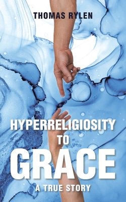 Hyperreligiosity to Grace - Thomas Rylen