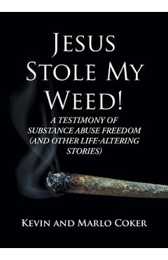 Coperta cărții 'Jesus Stole My Weed!: A Testimony of Substance Abuse Freedom (and Other Life-Altering Stories) - Kevin Coker'