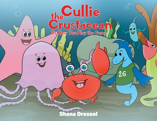 Cullie the Crustacean: It's How You Play the Game - Shana Dressel