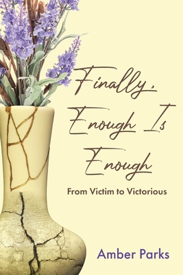 Finally, Enough Is Enough: From Victim to Victorious - Amber Parks