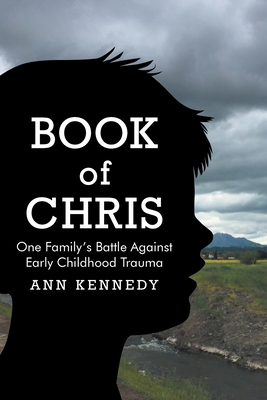Book of Chris: One Family's Battle Against Early Childhood Trauma - Ann Kennedy