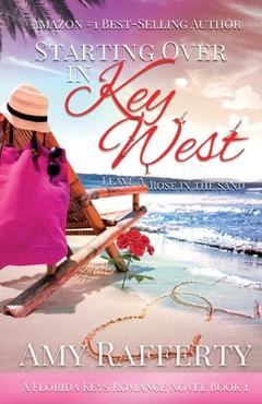 Coperta cărții 'Starting Over In Key West: Leave A Rose In The Sand - Amy Rafferty'