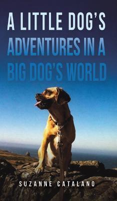 A Little Dog's Adventures in a Big Dog's World - Suzanne Catalano