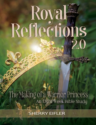Royal Reflections 2.0: The Making of a Warrior Princess - Sherry Eifler
