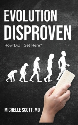 Evolution Disproven: How Did I Get Here? - Michelle Scott